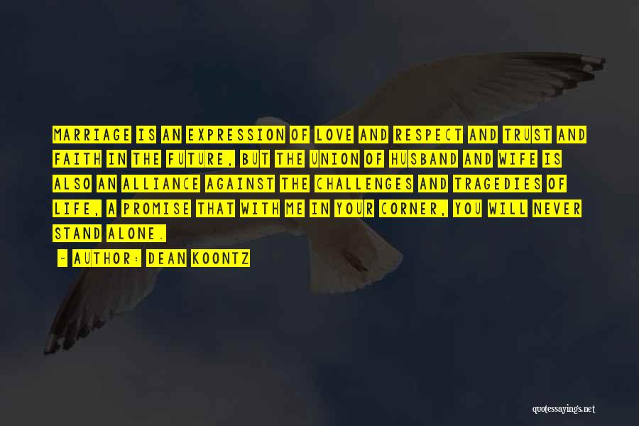 Dean Koontz Quotes: Marriage Is An Expression Of Love And Respect And Trust And Faith In The Future, But The Union Of Husband