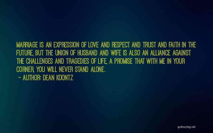 Dean Koontz Quotes: Marriage Is An Expression Of Love And Respect And Trust And Faith In The Future, But The Union Of Husband