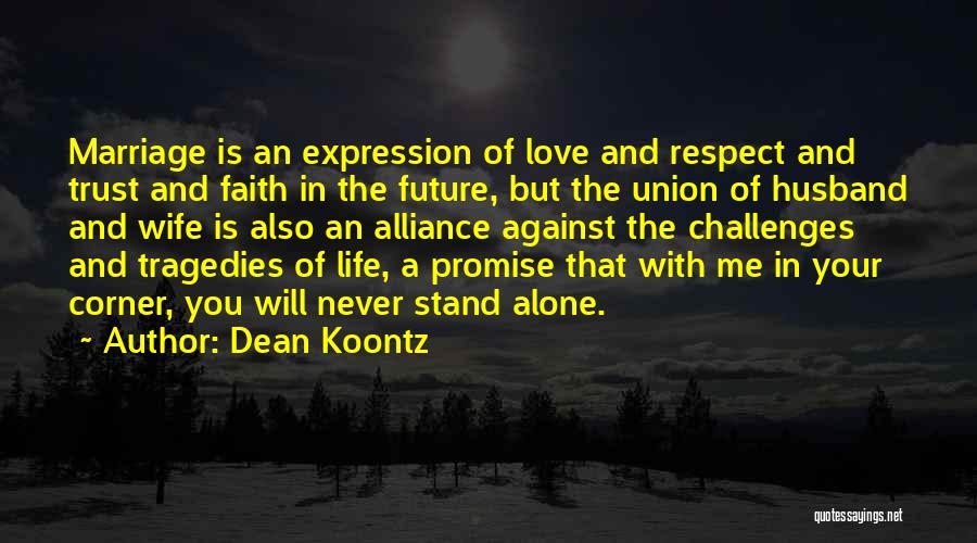 Dean Koontz Quotes: Marriage Is An Expression Of Love And Respect And Trust And Faith In The Future, But The Union Of Husband