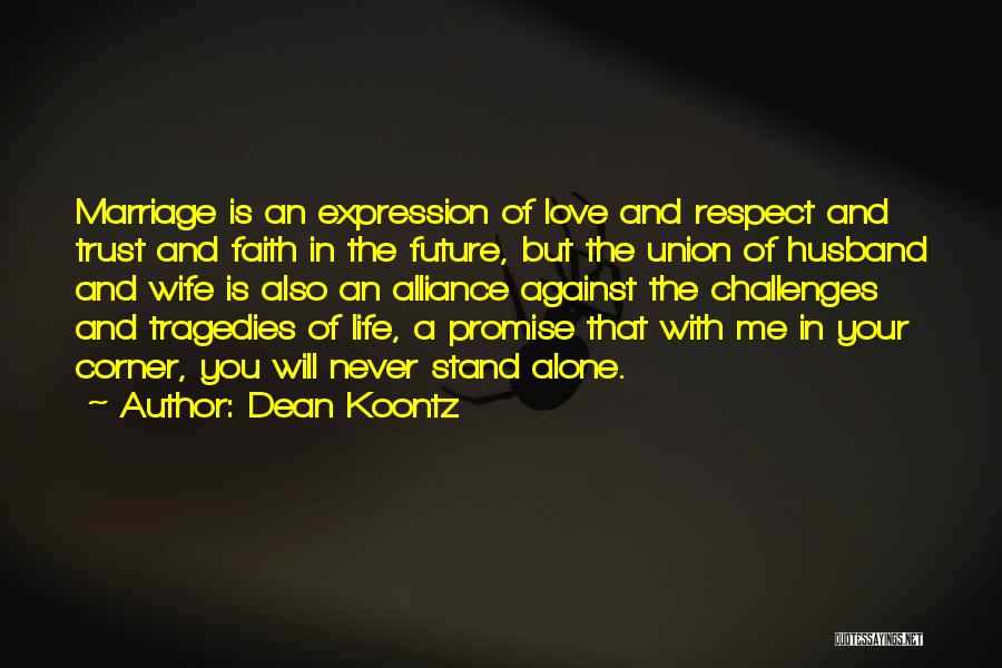 Dean Koontz Quotes: Marriage Is An Expression Of Love And Respect And Trust And Faith In The Future, But The Union Of Husband