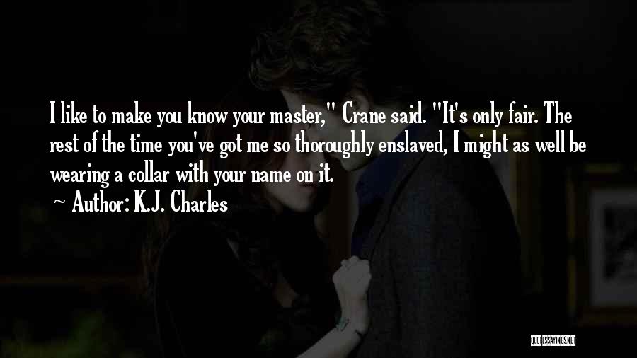 K.J. Charles Quotes: I Like To Make You Know Your Master, Crane Said. It's Only Fair. The Rest Of The Time You've Got