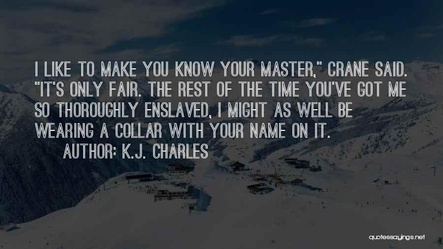 K.J. Charles Quotes: I Like To Make You Know Your Master, Crane Said. It's Only Fair. The Rest Of The Time You've Got