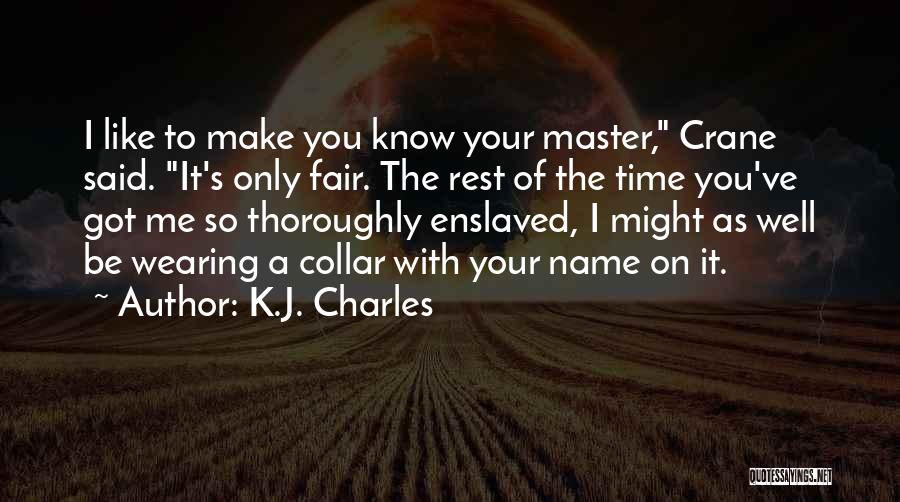 K.J. Charles Quotes: I Like To Make You Know Your Master, Crane Said. It's Only Fair. The Rest Of The Time You've Got