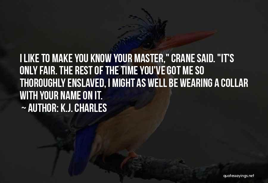 K.J. Charles Quotes: I Like To Make You Know Your Master, Crane Said. It's Only Fair. The Rest Of The Time You've Got