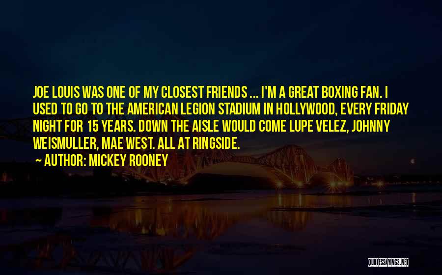 Mickey Rooney Quotes: Joe Louis Was One Of My Closest Friends ... I'm A Great Boxing Fan. I Used To Go To The
