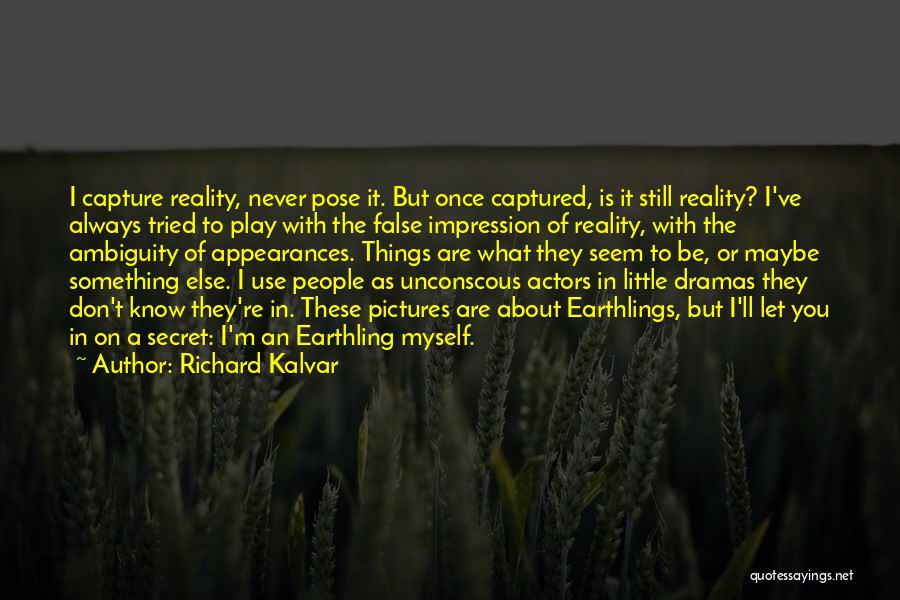 Richard Kalvar Quotes: I Capture Reality, Never Pose It. But Once Captured, Is It Still Reality? I've Always Tried To Play With The