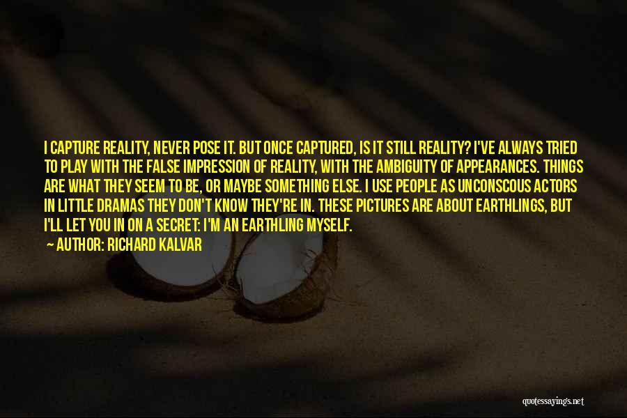 Richard Kalvar Quotes: I Capture Reality, Never Pose It. But Once Captured, Is It Still Reality? I've Always Tried To Play With The