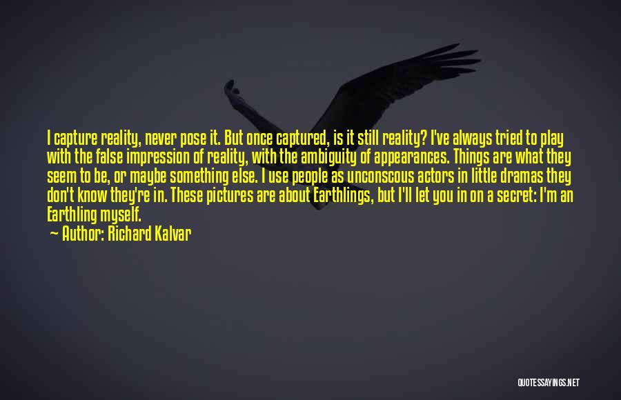 Richard Kalvar Quotes: I Capture Reality, Never Pose It. But Once Captured, Is It Still Reality? I've Always Tried To Play With The