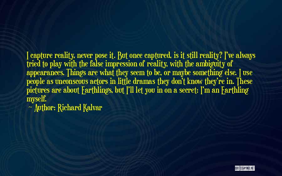 Richard Kalvar Quotes: I Capture Reality, Never Pose It. But Once Captured, Is It Still Reality? I've Always Tried To Play With The