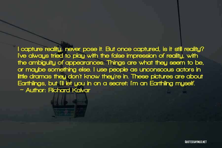 Richard Kalvar Quotes: I Capture Reality, Never Pose It. But Once Captured, Is It Still Reality? I've Always Tried To Play With The