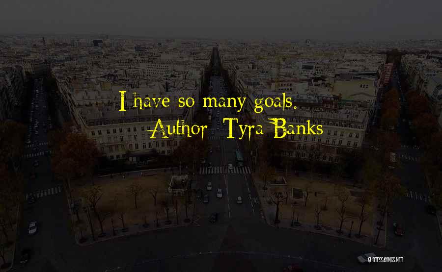 Tyra Banks Quotes: I Have So Many Goals.