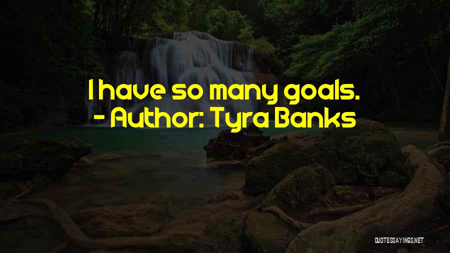 Tyra Banks Quotes: I Have So Many Goals.
