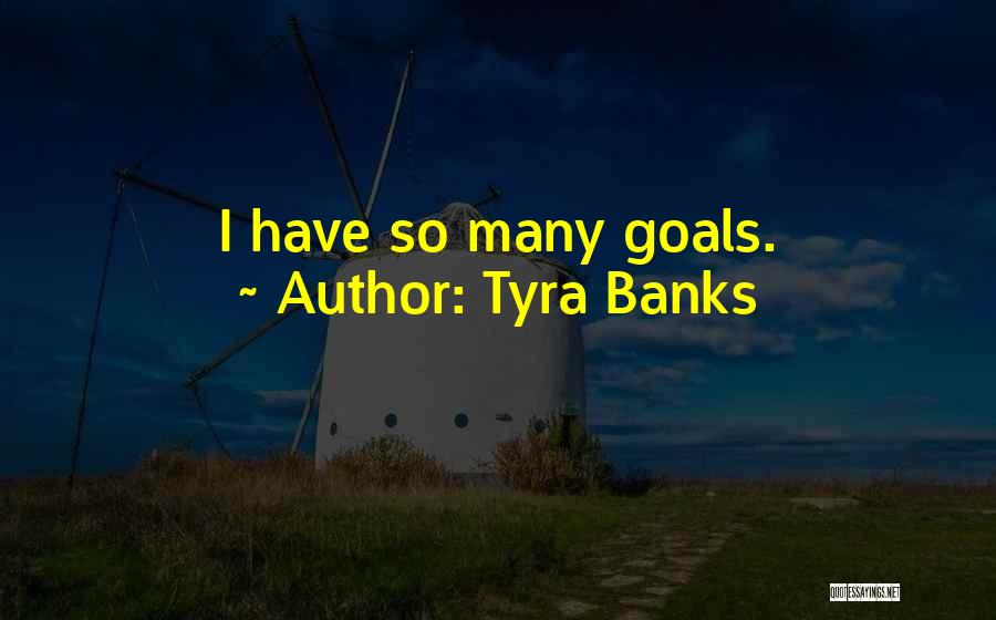 Tyra Banks Quotes: I Have So Many Goals.