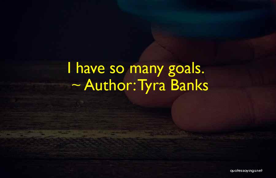 Tyra Banks Quotes: I Have So Many Goals.