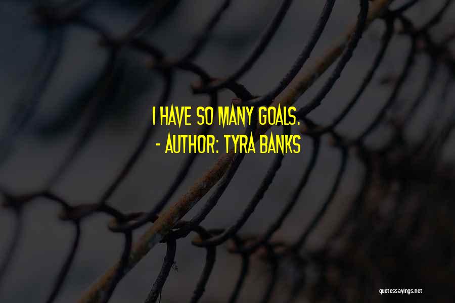 Tyra Banks Quotes: I Have So Many Goals.