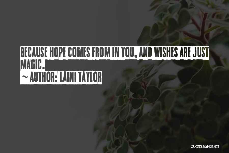 Laini Taylor Quotes: Because Hope Comes From In You, And Wishes Are Just Magic.