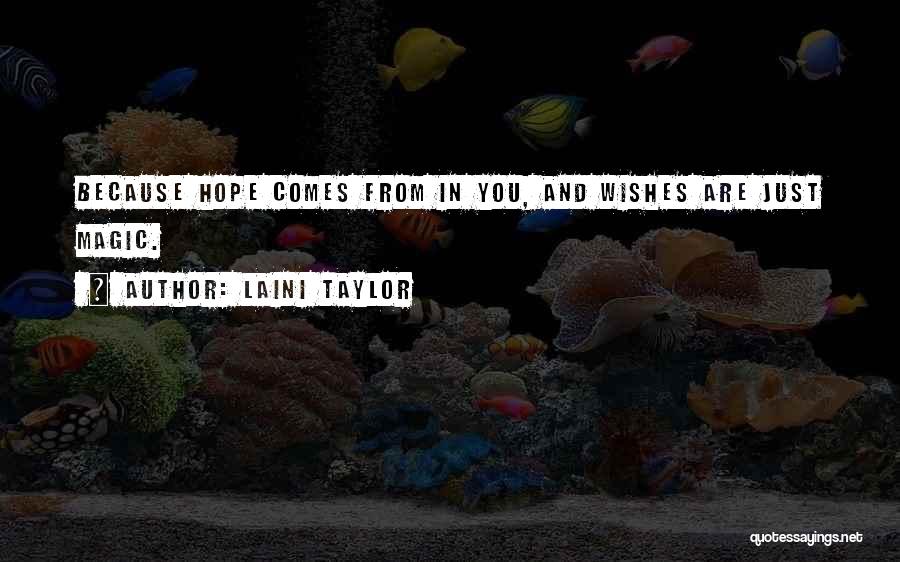 Laini Taylor Quotes: Because Hope Comes From In You, And Wishes Are Just Magic.