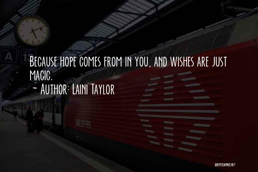 Laini Taylor Quotes: Because Hope Comes From In You, And Wishes Are Just Magic.
