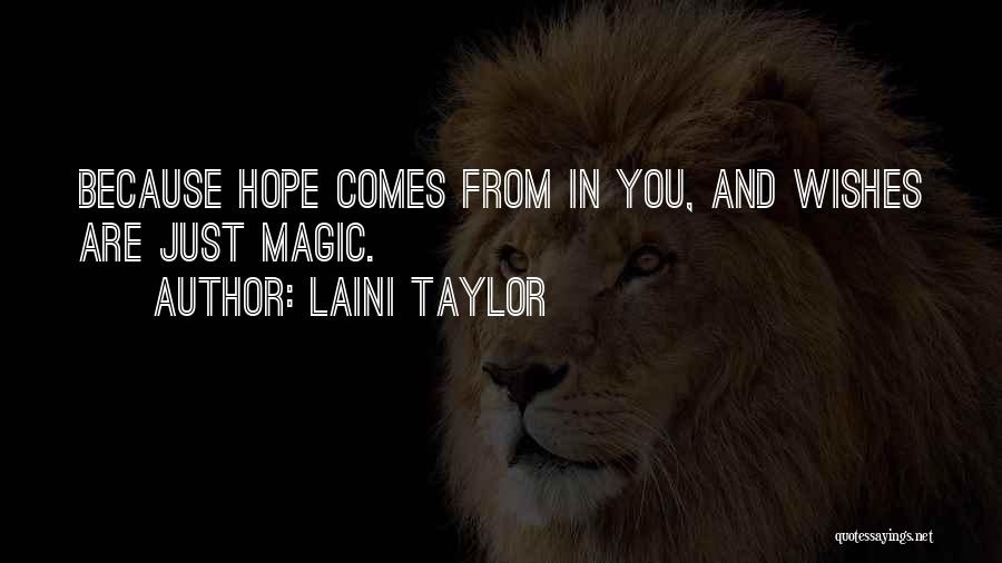 Laini Taylor Quotes: Because Hope Comes From In You, And Wishes Are Just Magic.