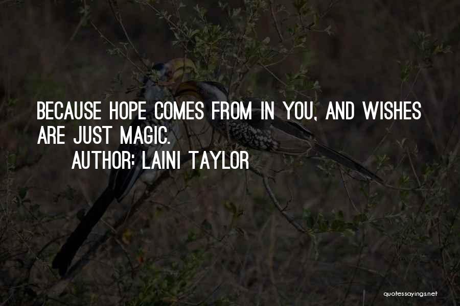 Laini Taylor Quotes: Because Hope Comes From In You, And Wishes Are Just Magic.