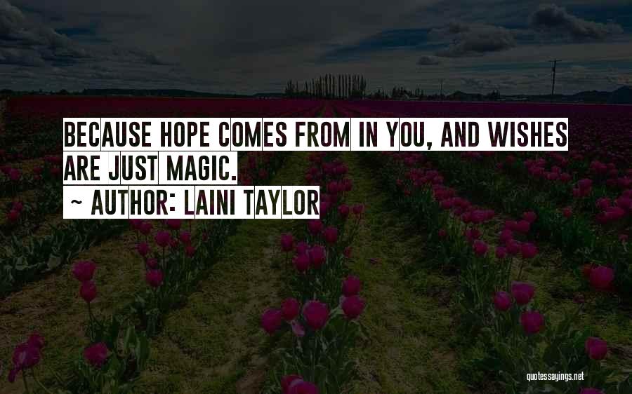 Laini Taylor Quotes: Because Hope Comes From In You, And Wishes Are Just Magic.