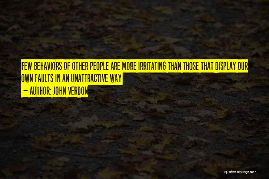 John Verdon Quotes: Few Behaviors Of Other People Are More Irritating Than Those That Display Our Own Faults In An Unattractive Way.