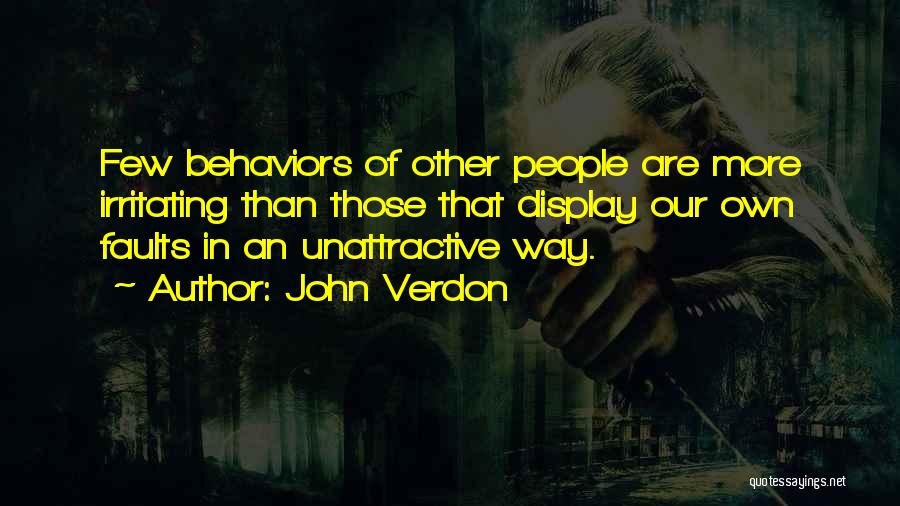 John Verdon Quotes: Few Behaviors Of Other People Are More Irritating Than Those That Display Our Own Faults In An Unattractive Way.