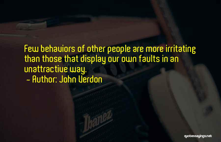 John Verdon Quotes: Few Behaviors Of Other People Are More Irritating Than Those That Display Our Own Faults In An Unattractive Way.