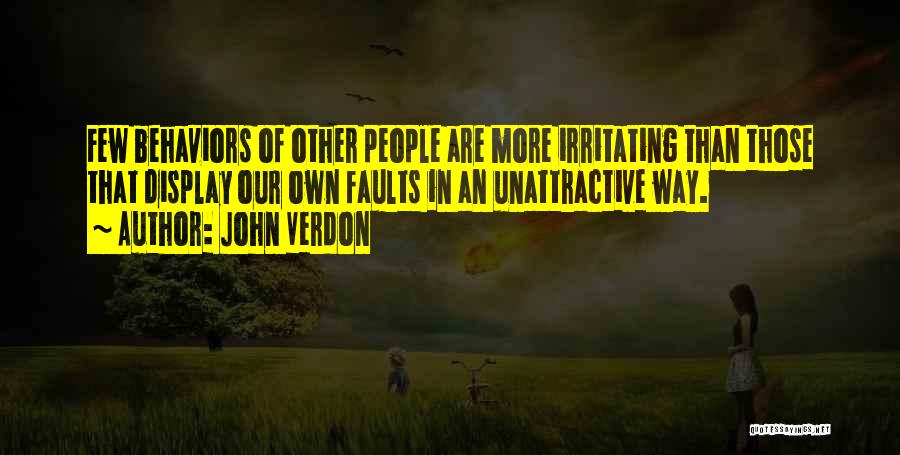 John Verdon Quotes: Few Behaviors Of Other People Are More Irritating Than Those That Display Our Own Faults In An Unattractive Way.