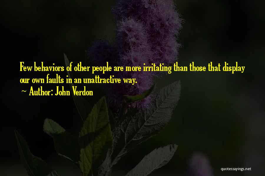 John Verdon Quotes: Few Behaviors Of Other People Are More Irritating Than Those That Display Our Own Faults In An Unattractive Way.