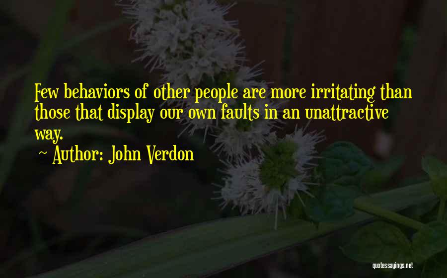 John Verdon Quotes: Few Behaviors Of Other People Are More Irritating Than Those That Display Our Own Faults In An Unattractive Way.