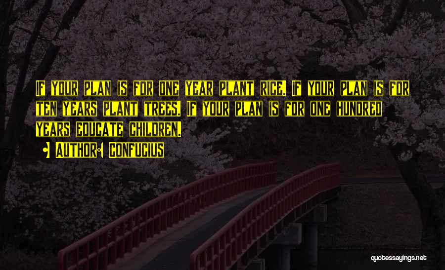 Confucius Quotes: If Your Plan Is For One Year Plant Rice. If Your Plan Is For Ten Years Plant Trees. If Your