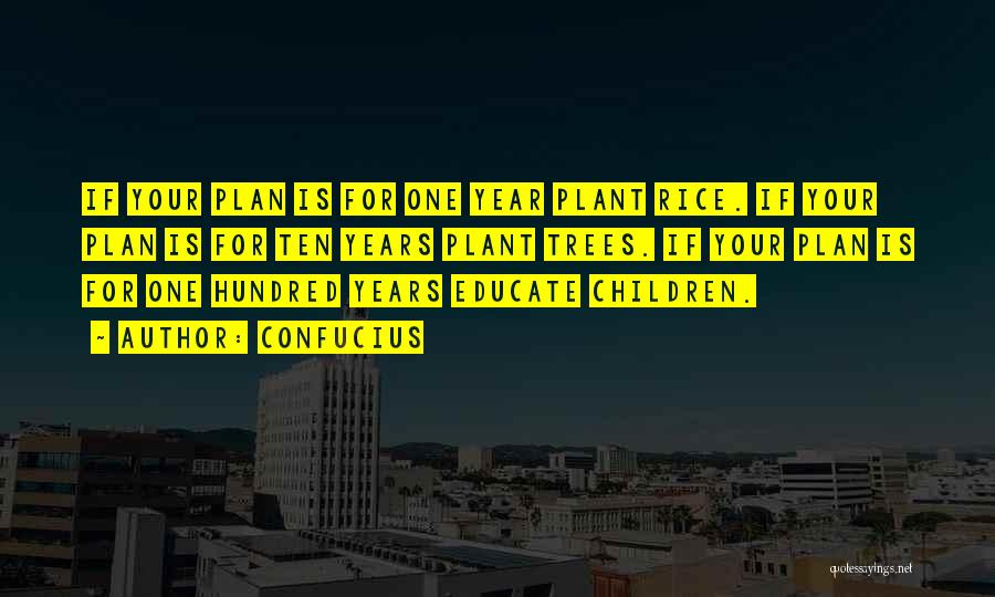 Confucius Quotes: If Your Plan Is For One Year Plant Rice. If Your Plan Is For Ten Years Plant Trees. If Your