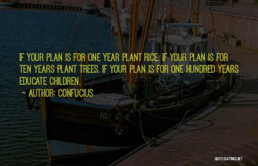 Confucius Quotes: If Your Plan Is For One Year Plant Rice. If Your Plan Is For Ten Years Plant Trees. If Your