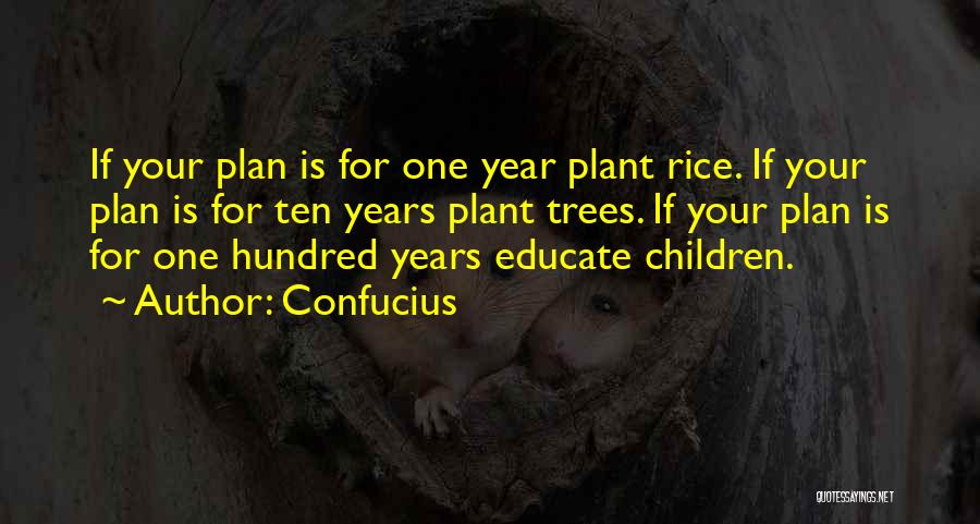 Confucius Quotes: If Your Plan Is For One Year Plant Rice. If Your Plan Is For Ten Years Plant Trees. If Your