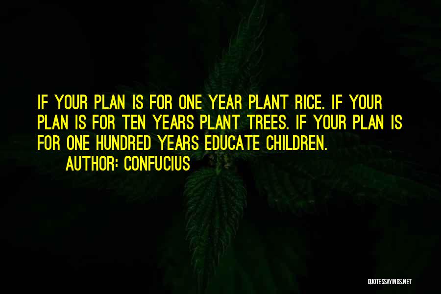 Confucius Quotes: If Your Plan Is For One Year Plant Rice. If Your Plan Is For Ten Years Plant Trees. If Your