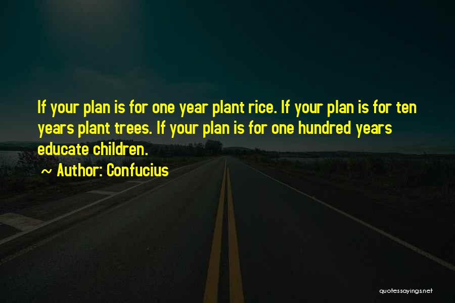 Confucius Quotes: If Your Plan Is For One Year Plant Rice. If Your Plan Is For Ten Years Plant Trees. If Your
