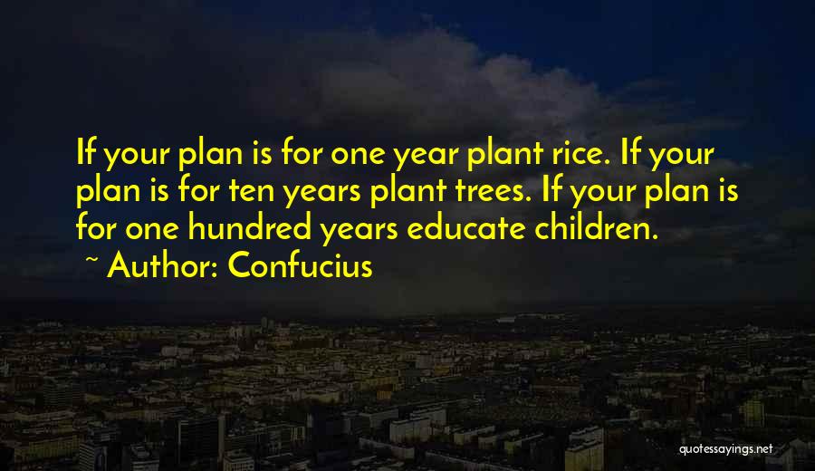 Confucius Quotes: If Your Plan Is For One Year Plant Rice. If Your Plan Is For Ten Years Plant Trees. If Your