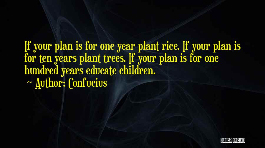 Confucius Quotes: If Your Plan Is For One Year Plant Rice. If Your Plan Is For Ten Years Plant Trees. If Your