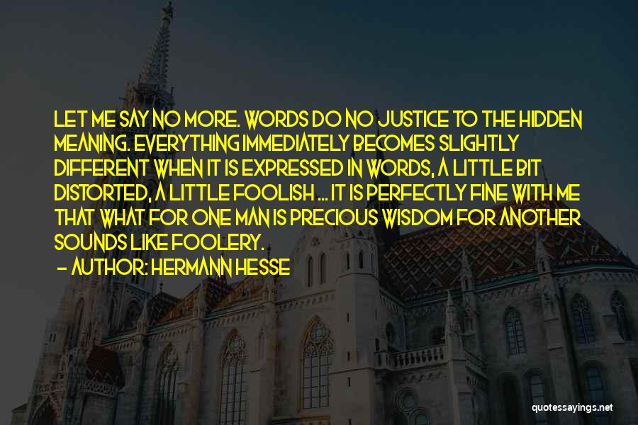 Hermann Hesse Quotes: Let Me Say No More. Words Do No Justice To The Hidden Meaning. Everything Immediately Becomes Slightly Different When It