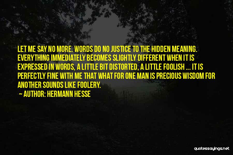 Hermann Hesse Quotes: Let Me Say No More. Words Do No Justice To The Hidden Meaning. Everything Immediately Becomes Slightly Different When It