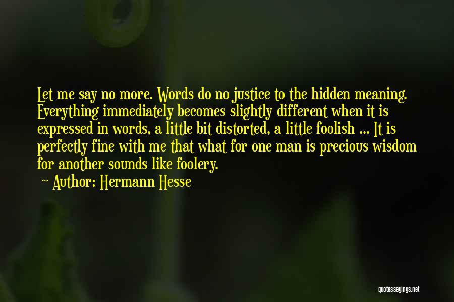 Hermann Hesse Quotes: Let Me Say No More. Words Do No Justice To The Hidden Meaning. Everything Immediately Becomes Slightly Different When It