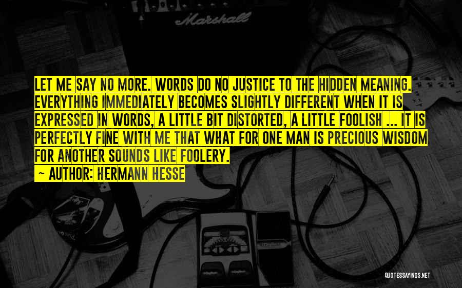 Hermann Hesse Quotes: Let Me Say No More. Words Do No Justice To The Hidden Meaning. Everything Immediately Becomes Slightly Different When It