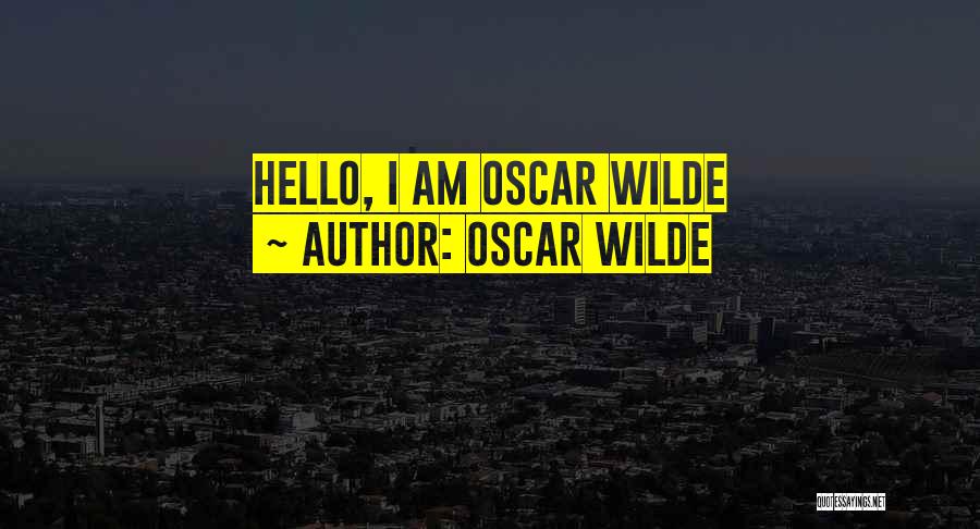 Oscar Wilde Quotes: Hello, I Am Oscar Wilde