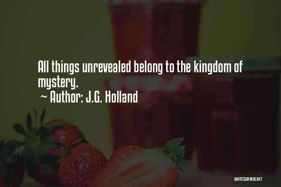 J.G. Holland Quotes: All Things Unrevealed Belong To The Kingdom Of Mystery.