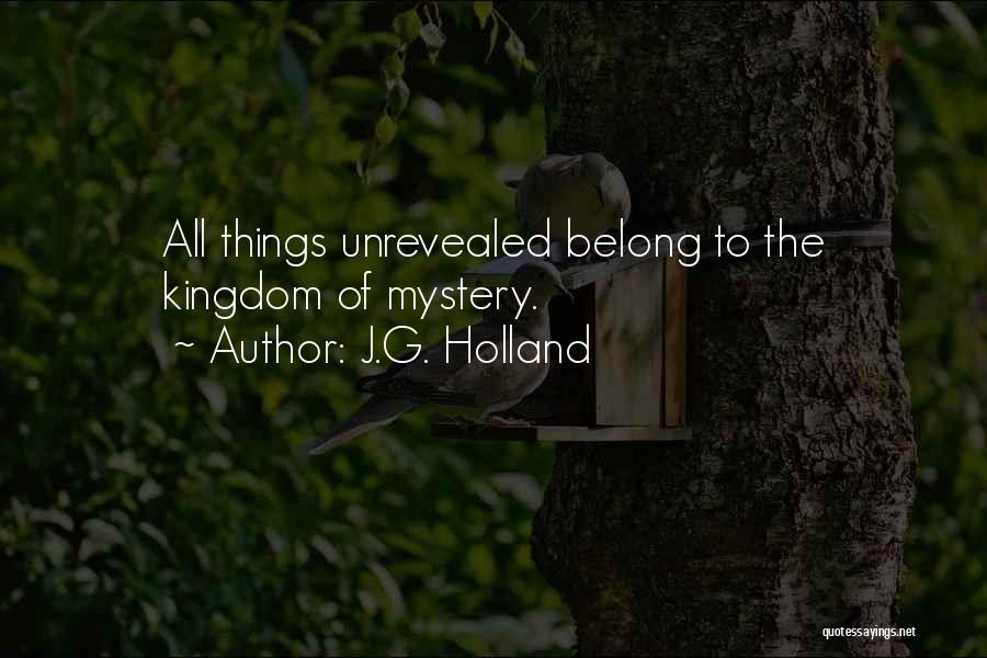 J.G. Holland Quotes: All Things Unrevealed Belong To The Kingdom Of Mystery.