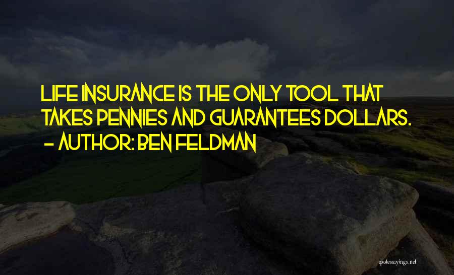 Ben Feldman Quotes: Life Insurance Is The Only Tool That Takes Pennies And Guarantees Dollars.