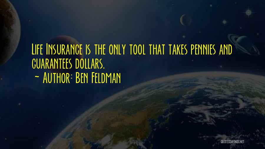 Ben Feldman Quotes: Life Insurance Is The Only Tool That Takes Pennies And Guarantees Dollars.