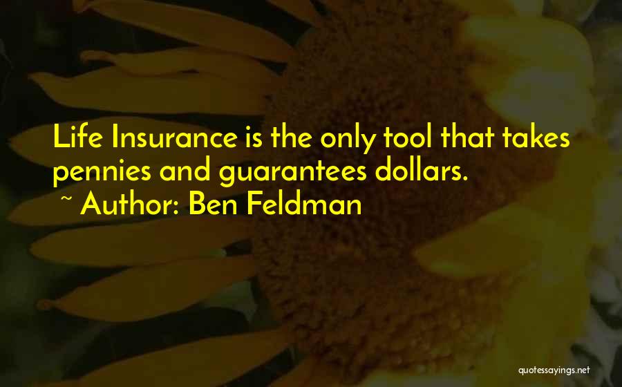 Ben Feldman Quotes: Life Insurance Is The Only Tool That Takes Pennies And Guarantees Dollars.