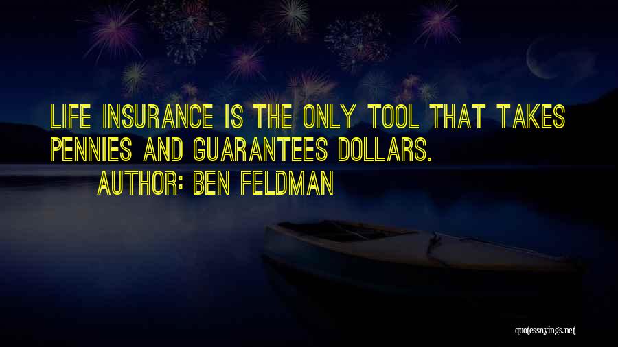 Ben Feldman Quotes: Life Insurance Is The Only Tool That Takes Pennies And Guarantees Dollars.